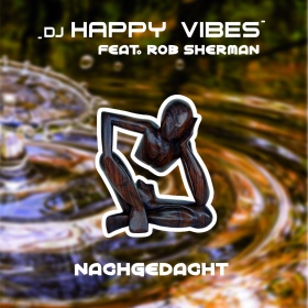 DJ HAPPY VIBES FEAT. ROB SHERMAN - NACHGEDACHT